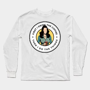 First I Drink the Coffee Then I Do the Things - Cartoon Art - White - Gilmore Long Sleeve T-Shirt